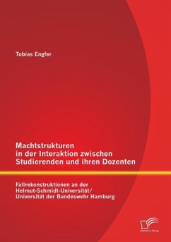 Machtstrukturen in der Interaktion zwischen Studierenden und ihren Dozenten: Fallrekonstruktionen an der Helmut-Schmidt-Universität/ Universität der Bundeswehr Hamburg - Engfer, Tobias