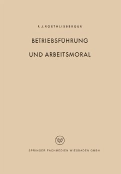 Betriebsführung und Arbeitsmoral - Roethlisberger, Fritz J.