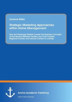 Strategic Marketing Approaches within Airline Management: How the Passenger Market causes the Business Concepts of Full Service Network Carriers, Low Cost Carriers, Regional Carriers and Leisure Carriers to overlap - Bölke, Susanne