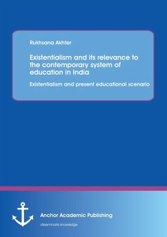 Existentialism and its relevance to the contemporary system of education in India: Existentialism and present educational scenario - Akhter, Rukhsana