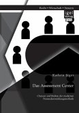 Das Assessment Center: Chancen und Risiken der modernen Personalentwicklungsmethode