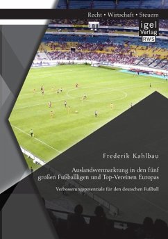 Auslandsvermarktung in den fünf großen Fußballligen und Top-Vereinen Europas: Verbesserungspotenziale für den deutschen Fußball - Kahlbau, Frederik