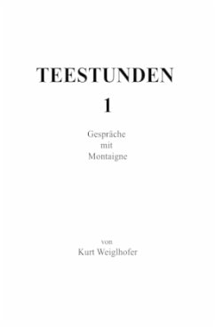 Teestunden 1, Gespräche mit Montaigne - Weiglhofer, Kurt