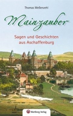 Mainzauber - Sagen und Geschichten aus Aschaffenburg - Meßenzehl, Thomas