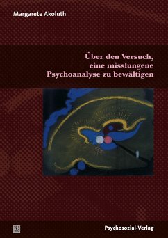 Über den Versuch, eine misslungene Psychoanalyse zu bewältigen - Akoluth, Margarete
