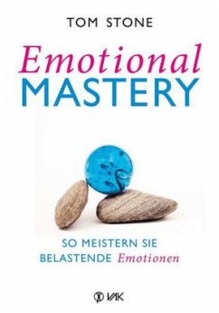 Emotional Mastery - So meistern Sie belastende Emotionen - Stone, Tom