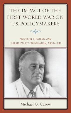 The Impact of the First World War on U.S. Policymakers - Carew, Michael G.