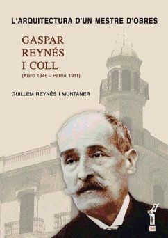 L'arquitectura d'un mestre d'obres : Gaspar Reynés i Coll (1845-1911) - Reynés Muntaner, Guillem