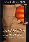 La Corona de Aragón : manipulación, mito e historia