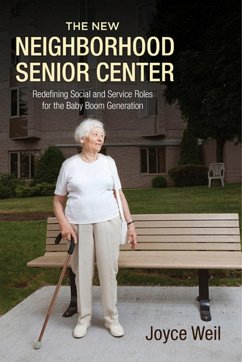 The New Neighborhood Senior Center: Redefining Social and Service Roles for the Baby Boom Generation - Weil, Joyce