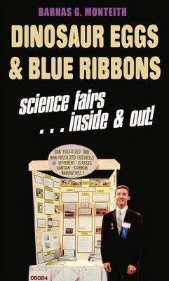 Dinosaur Eggs and Blue Ribbons: A Look at Science Fairs, Inside & Out - Monteith, Barnas G.