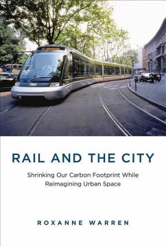 Rail and the City: Shrinking Our Carbon Footprint While Reimagining Urban Space - Warren, Roxanne