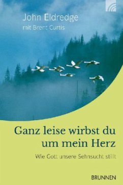 Ganz leise wirbst du um mein Herz - Eldredge, John; Curtis, Brent