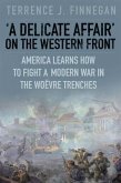 A Delicate Affair on the Western Front: America Learns How to Fight a Modern War in the Woëvre Trenches
