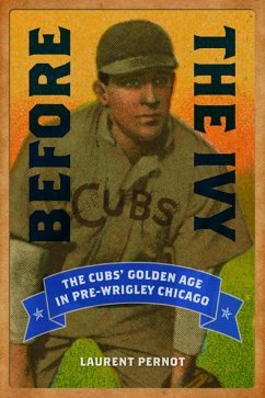 Before the Ivy: The Cubs' Golden Age in Pre-Wrigley Chicago - Pernot, Laurent