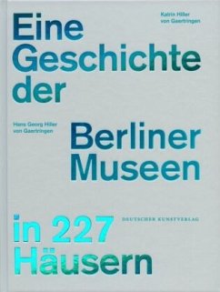 Eine Geschichte der Berliner Museen in 227 Häusern - Hiller von Gaertringen, Hans Georg;Hiller von Gaertringen, Katrin