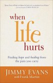 When Life Hurts - Finding Hope and Healing from the Pain You Carry