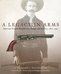 A Legacy in Arms, 10: American Firearm Manufacture, Design, and Artistry, 1800-1900 - Rattenbury, Richard C.