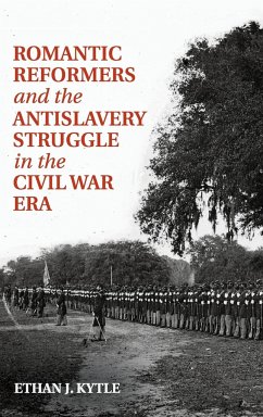Romantic Reformers and the Antislavery Struggle in the Civil War Era - Kytle, Ethan J.