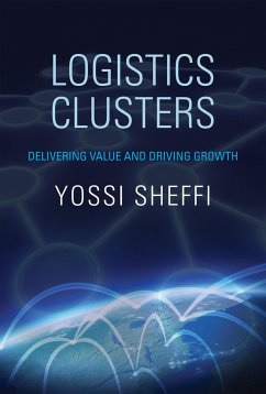 Logistics Clusters: Delivering Value and Driving Growth - Sheffi, Yossi (Massachusetts Institute of Technology)