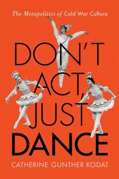 Don't Act, Just Dance: The Metapolitics of Cold War Culture - Kodat, Catherine Gunther