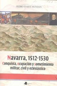 Cover Navarra, 1512-1530 : conquista, ocupación y sometimiento militar, civil y eclesiástico