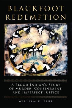 Blackfoot Redemption: A Blood Indian's Story of Murder, Confinement, and Imperfect Justice - Farr, William E.