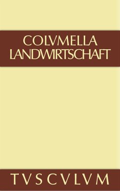 Lucius Iunius Moderatus Columella: Zwölf Bücher über Landwirtschaft... / Lucius Iunius Moderatus Columella: Zwölf Bücher über Landwirtschaft.... Band I (Sammlung Tusculum) Columella - Lucius Iunius Moderatus Columella: Zwölf Bücher über Landwirtschaft... / Lucius Iunius Moderatus Columella: Zwölf Bücher über Landwirtschaft.... Band I (Sammlung Tusculum) Columella