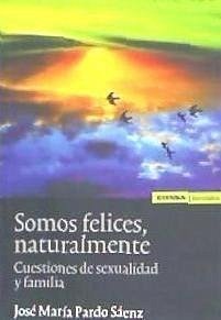 Somos felices, naturalmente : cuestiones de sexualidad - Pardo Sáenz, José María