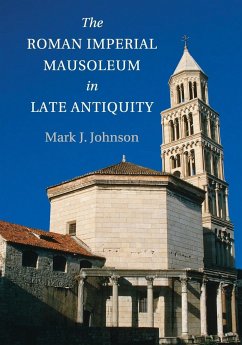 The Roman Imperial Mausoleum in Late Antiquity - Johnson, Mark