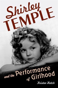 Shirley Temple and the Performance of Girlhood - Hatch, Kristen