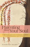 Parenting from Your Soul: A Spiritual Approach to Raising Children with Compassion and Wisdom