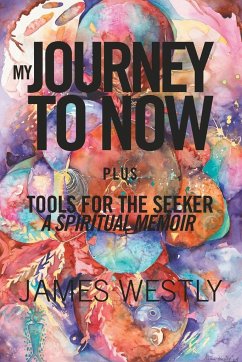 My Journey to Now, Plus Tools for the Seeker - Westly, James