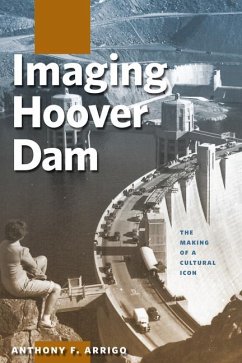 Imaging Hoover Dam: The Making of a Cultural Icon - Arrigo, Anthony F.