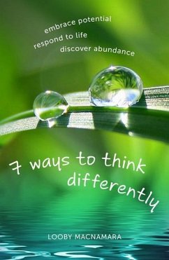 7 Ways to Think Differently: Embrace Potential, Respond to Life, Discover Abundance - Macnamara, Looby