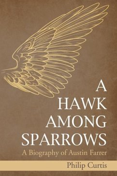 A Hawk Among Sparrows: A Biography of Austin Farrer - Curtis, Philip