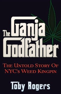 The Ganja Godfather: The Untold Story of Nyc's Weed Kingpin - Rogers, Toby