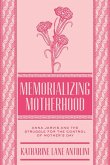 Memorializing Motherhood: Anna Jarvis and the Struggle for Control of Mother's Day Volume 15