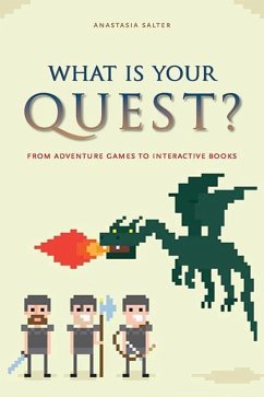 What Is Your Quest?: From Adventure Games to Interactive Books - Salter, Anastasia