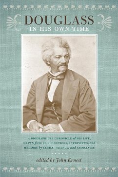 Douglass in His Own Time: A Biographical Chronicle of His Life, Drawn from Recollections, Interviews, and Memoirs by Family, Friends, and Associ - Ernest, John