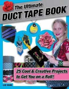 The Ultimate Duct Tape Book: 25 Cool & Creative Projects to Get You on a Roll! - Hum, Liz