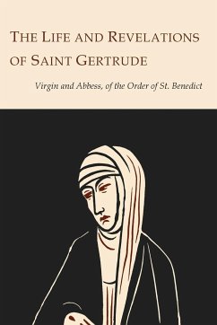 The Life and Revelations of Saint Gertrude Virgin and Abbess of the Order of St. Benedict - Gertrude, Saint