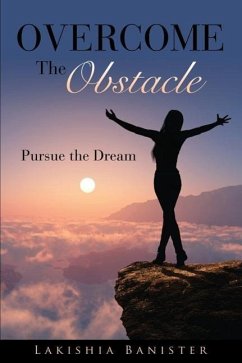 Overcome the Obstacle: Pursue the Dream - Banister, Lakishia
