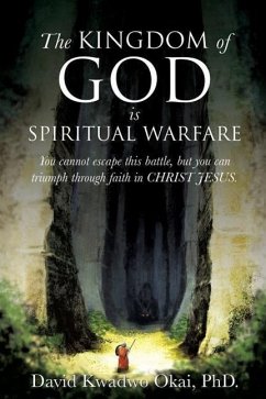 The Kingdom of God Is Spiritual Warfare - Okai, David Kwadwo