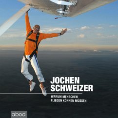 Warum Menschen fliegen können müssen - Schweizer, Jochen