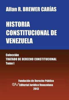 Historia Constitucional de Venezuela. Coleccion Tratado de Derecho Constitucional, Tomo I - Brewer-Carias, Allan R.