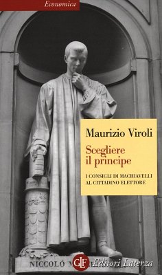 Scegliere il principe. I consigli di Machiavelli al cittadino elettore - Viroli, Maurizio