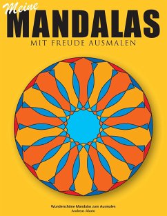 Meine Mandalas - Mit Freude Ausmalen - Wunderschöne Mandalas zum Ausmalen - Abato, Andreas
