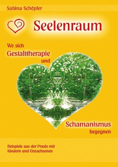 Seelenraum: Wo sich Gestalttherapie und Schamanismus begegnen. - Schöpfer, Sabina