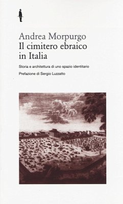 Il cimitero ebraico in Italia. Storia e architettura di uno spazio identitario - Morpurgo, Andrea
